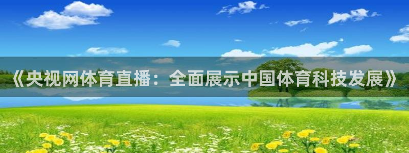 72体育直播吧：《央视网体育直播：全面展示中国体育科技发展》